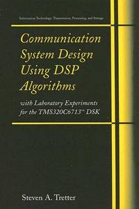 Communication System Design Using DSP Algorithms: With Laboratory Experiments for the TMS320C6713? DSK (Information Technology: Transmission, Processing and Storage)