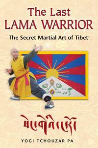 The Last Lama Warrior: The Secret Martial Art of Tibet by Pa, Yogi Tchouzar