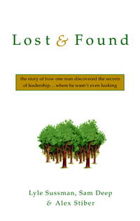 LOST &amp; FOUND The Story of how One Man Discovered the Secrets of Leadership by SUSSMAN, LYLE. PH.D., DEEP, SAM. STIBER, ALEX