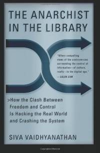 The Anarchist in the Library: How the Clash Between Freedom and Control Is Hacking the Real World...
