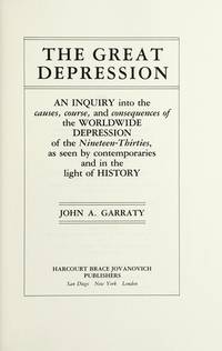 The Great Depression : An Inquiry into the Causes, Course and Consequences of the Worldwide Depression of the 1930s, As Seen by Contemporaries and in the Light of History