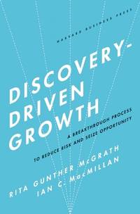 Discovery-Driven Growth: A Breakthrough Process to Reduce Risk and Seize Opportunity