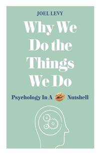 Why We Do the Things We Do : Psychology in a Nutshell