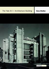 The Yale Art + Architecture Building: The Building Block Series Stoller, Ezra