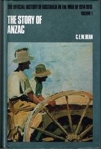 The Official History Of Australia In  The War Of 1914 - 1918 Volume 1  The Story Of Anzac From The Outbreak Of War To The End Of The First Campaign May 4 1915 by Bean C.E.W - 1981