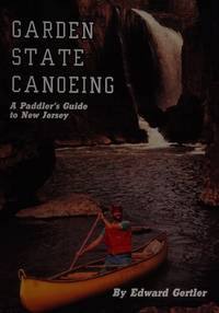 Garden State Canoeing: A Paddler&#039;s Guide to New Jersey by Edward Gertler - April 1992