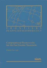 Computational Frameworks for the Fast Fourier Transform (Frontiers in Applied Mathematics, Series...