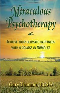 Miraculous Psychotherapy: Achieve Your Ultimate Happiness with A Course in Miracles