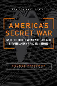 America's Secret War: Inside the Hidden Worldwide Struggle Between America and Its Enemies by Friedman, George