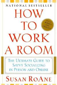 How to Work a Room: The Ultimate Guide to Savvy Socializing in Person and Online