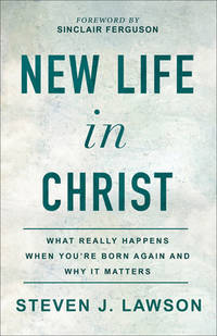 New Life in Christ: What Really Happens When You're Born Again and Why It