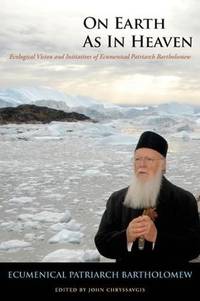On Earth As in Heaven : Ecological Vision and Initiatives of Ecumenical Patriarch Bartholomew