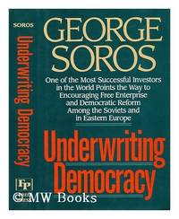 Underwriting Democracy : Encouraging Free Enterprise and Democratic Reform among the Soviets and in Eastern Europe by Soros, George