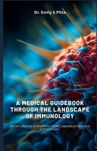 A Medical Guidebook through the Landscape of Immunology: An exploration of emerging trends and...