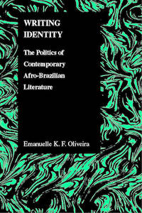 Writing Identity: The Politics of Afro-Brazilian Literature (Purdue Studies in Romance Literatures) by Emanuelle K. F. Oliveira - 2007-11-01