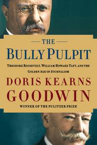 cover of The Bully Pulpit Theodore Roosevelt, William Howard Taft, and the Golden Age of Journalism