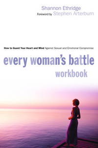 Every Woman's Battle Workbook: How to Guard Your Heart and Mind Against Sexual and Emotional...