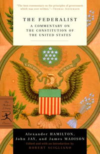 The Federalist: A Commentary on the Constitution of the United States (Modern Library Classics)...