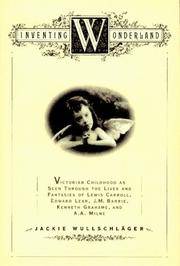INVENTING WONDERLAND: The Lives and Fantasies of Lewis Carroll, Edward Lear, J.M. Barrie, Kenneth...