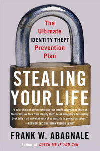 Stealing Your Life: The Ultimate Identity Theft Prevention Plan by Frank W. Abagnale - 2007-04-24