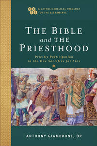 Bible and the Priesthood: Priestly Participation in the One Sacrifice for Sins (A Catholic Biblical Theology of the Sacraments) by Giambrone - 15/11/2022 00:00:01