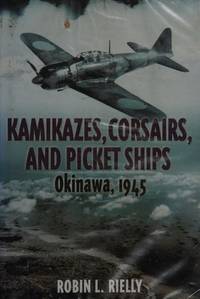 KAMIKAZES, CORSAIRS, AND PICKET SHIPS: Okinawa 1945