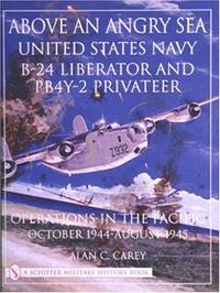 Above an Angry Sea: United States Navy B-24 Liberator and PB4Y-2 Privateer Operations in the Pacific October 1944 - August 1945