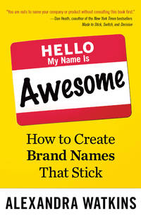 Hello, My Name Is Awesome: How to Create Brand Names That Stick by Watkins, Alexandra - 2014