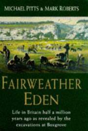 Fairweather Eden: life in Britain half a million years ago as revealed by the excavations at Boxgrove by Michael W. Pitts, Mark Roberts