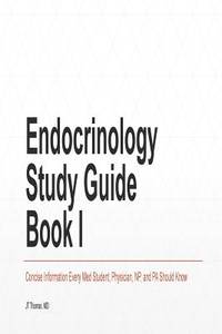 Endocrinology Study Guide Book I: Concise Information That Medical Students, Nurse Practitioners,...