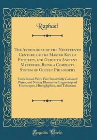 The Astrologer of the Nineteenth Century, or the Master Key of Futurity, and Guide to Ancient...