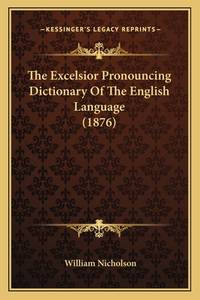 The Excelsior Pronouncing Dictionary Of The English Language (1876)