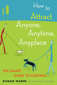 How to Attract Anyone, Anytime, Anyplace: The Smart Guide to Flirting
