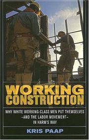 Working Construction: Why White Working-Class Men Put Themselves?and the Labor Movement?in Harm's Way by Paap, Kris - 2006-05-23