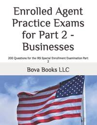 Enrolled Agent Practice Exams for Part 2 - Businesses : 200 Questions for the IRS Special...