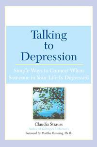 Talking to Depression: Simple Ways To Connect When Someone In Your Life Is Depressed: Simple Ways...