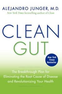 Clean Gut: The Breakthrough Plan for Eliminating the Root Cause of Disease and Revolutionizing...