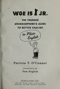 Woe is I Jr.: The Younger Grammarphobe&#039;s Guide to Better English by Patricia T. O&#39;Connor; Tom Stiglich [Drawings] - 2008-09-01