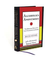 Alcoholics Anonymous : The Original Text of the Life-Changing Landmark, Deluxe Edition