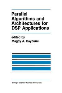 Parallel Algorithms and Architectures for DSP Applications (The Springer International Series in...