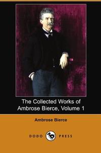 image of The Collected Works of Ambrose Bierce, Volume 1 (Dodo Press)