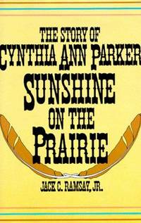 SUNSHINE ON THE PRAIRIE, THE STORY OF CYNTHIA ANN PARKER