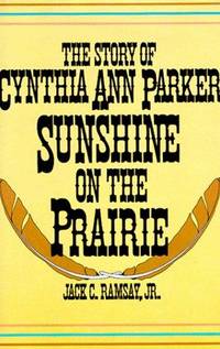 SUNSHINE ON THE PRAIRIE, THE STORY OF CYNTHIA ANN PARKER by Ramsay, Jack - 1990