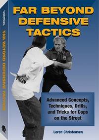 Far Beyond Defensive Tactics : Advanced Concepts, Techniques, Drills, and Tricks for Cops on the...