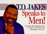 T. D. Jakes Speaks to Men!: Powerful, Life-Changing Quotes to Make You the Man God Intended You...