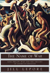 Name of War King Philip&#039;s War and the Origins of American Identity by Lepore, Jill