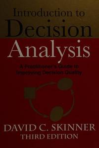 Introduction to Decision Analysis A Practitioner's Guide to Improving Decision Quality