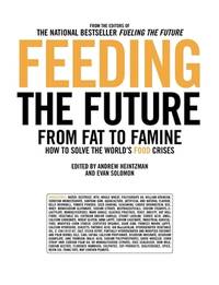 Feeding the Future: From Fat to Famine: How to Solve the World&#039;s Food Crises (The Ingenuity Project) by Editor-Andrew Heintzman; Editor-Evan Solomon; Foreword-Eric Schlosser - 2005-10-07