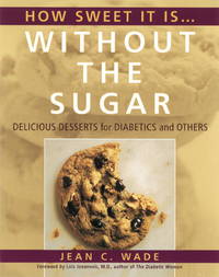 How Sweet It Is Without the Sugar: Delicious Desserts for Diabetics and Others Wade, Jean C. and...