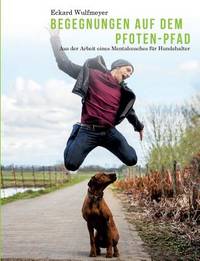 Begegnungen auf dem Pfoten-Pfad: Aus der Arbeit eines Mentalcoaches für Hundhalter (German Edition)